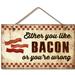 Winston Porter Either You Like Bacon Decorative Wood Hanging Wall Décor in Black/Brown | 5.75 H x 9.5 W x 0.5 D in | Wayfair
