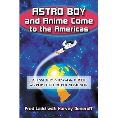 Astro Boy and Anime Come to the Americas: An Insider's View of the Birth of a Pop Culture Phenomenon