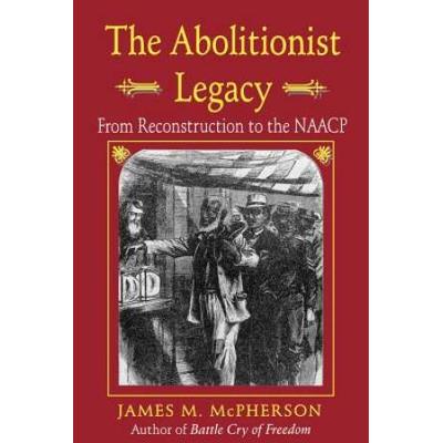 The Abolitionist Legacy: From Reconstruction To Th...