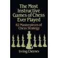 The Most Instructive Games Of Chess Ever Played: 62 Masterpieces Of Chess Strategy