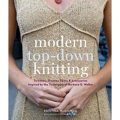 Modern Top-Down Knitting: Sweaters, Dresses, Skirts & Accessories Inspired By The Techniques Of Barbara Walker