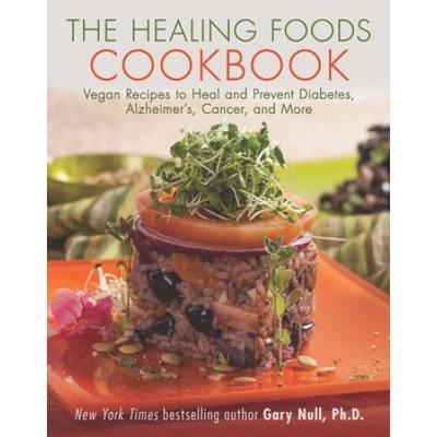 The Healing Foods Cookbook: Vegan Recipes To Heal And Prevent Diabetes, Alzheimer's, Cancer, And More