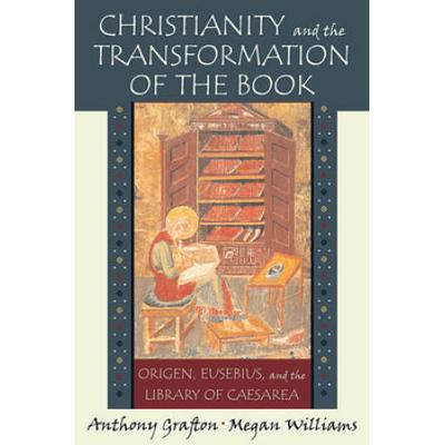 Christianity And The Transformation Of The Book: Origen, Eusebius, And The Library Of Caesarea