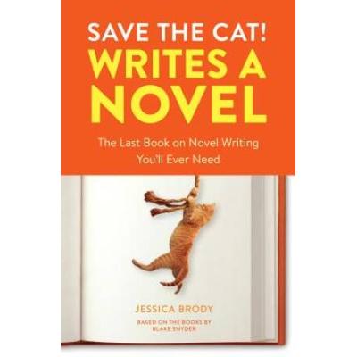 Save The Cat! Writes A Novel: The Last Book On Novel Writing You'll Ever Need