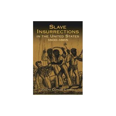 Slave Insurrections in the United States, 1800-1865 by Joseph Cephas Carroll (Paperback - Dover Pubn