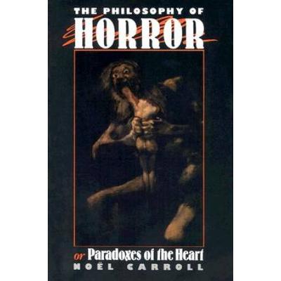 The Philosophy Of Horror: Or, Paradoxes Of The Hea...