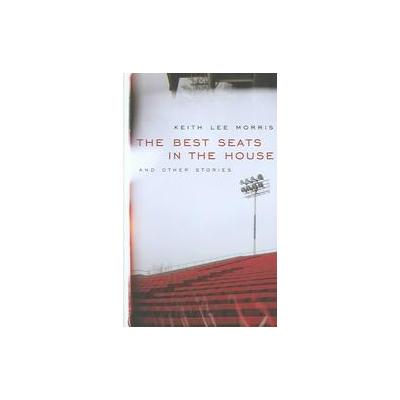 The Best Seats in the House and Other Stories by Keith Lee Morris (Hardcover - Univ of Nevada Pr)