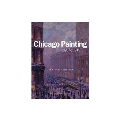 Chicago Painting 1895 To 1945 by Kent Smith (Paperback - Univ of Illinois Pr)