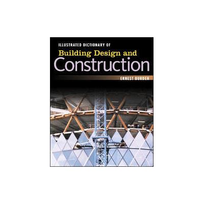 Illustrated Dictionary Of Building Design and Construction by Ernest Burden (Paperback - McGraw-Hill