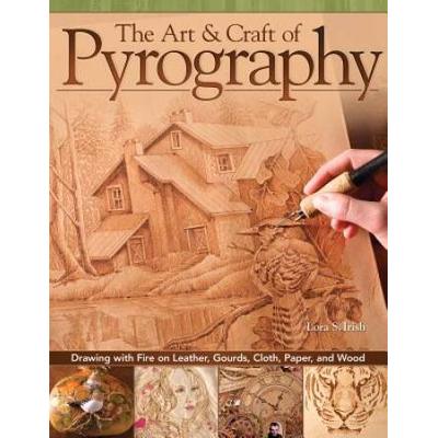 The Art & Craft Of Pyrography: Drawing With Fire O...