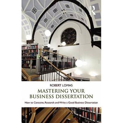 Mastering Your Business Dissertation: How To Conce...