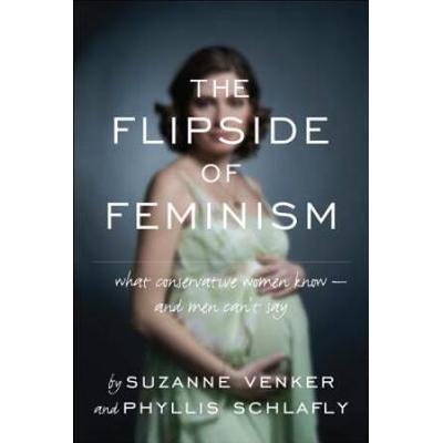 The Flipside Of Feminism: What Conservative Women ...