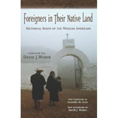 Foreigners In Their Native Land: Historical Roots Of The Mexican Americans