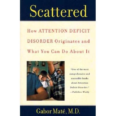 Scattered: How Attention Deficit Disorder Originates And What You Can Do About It