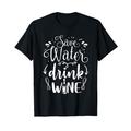 Save Water Drink Wine Rotwein Weißwein Wein Winzer Geschenk T-Shirt