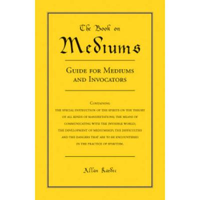The Book On Mediums: Guide For Mediums And Invocat...