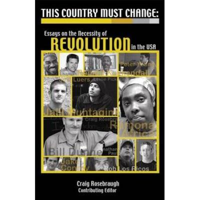This Country Must Change: Essays On The Necessity Of Revolution In The Usa