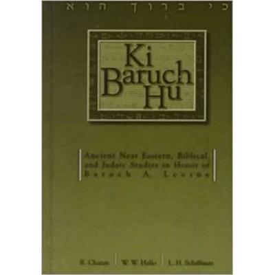 Ki Baruch Hu: Ancient Near Eastern, Biblical, And Judaic Studies In Honor Of Baruch A. Levine