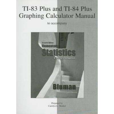 TI-83 Plus and TI-84 Plus Graphing Calculator Manual to accompany Elementary Statistics: A Step by Step Approach