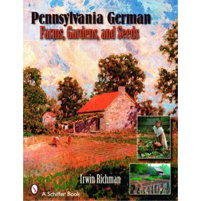 Pennsylvania German Farms, Gardens, And Seeds: Landis Valley In Four Centuries