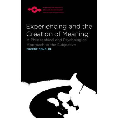 Experiencing And The Creation Of Meaning: A Philos...