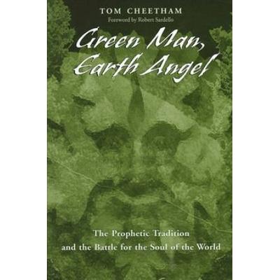 Green Man, Earth Angel: The Prophetic Tradition And The Battle For The Soul Of The World