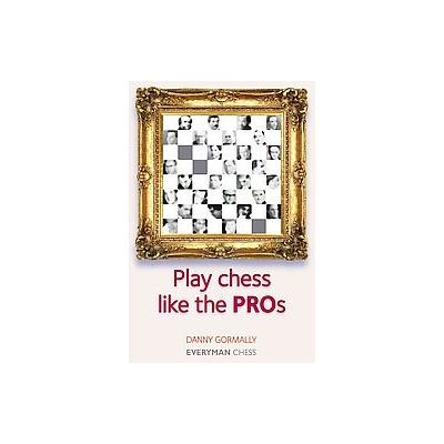 Play Chess Like the Pros by Danny Gormally (Paperback - Everyman Chess)