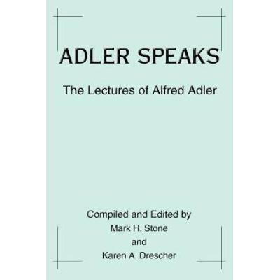 Adler Speaks: The Lectures Of Alfred Adler