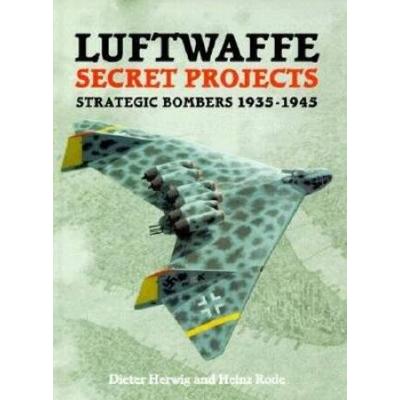 Luftwaffe Secret Projects: Strategic Bombers 1939-1945