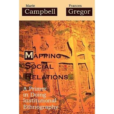 Mapping Social Relations: A Primer In Doing Institutional Ethnography