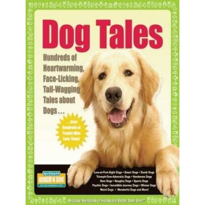 Dog Tales: Hundreds Of Heartwarming, Face-Licking, Tail-Wagging Tales About Dogs