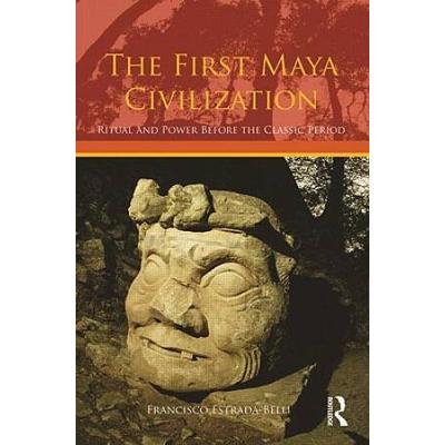 The First Maya Civilization: Ritual And Power Befo...