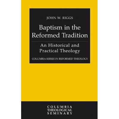 Baptism In The Reformed Tradition: An Historical And Practical Theology