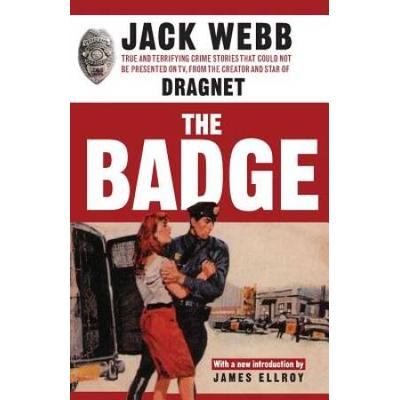 The Badge: True And Terrifying Crime Stories That Could Not Be Presented On Tv, From The Creator And Star Of Dragnet