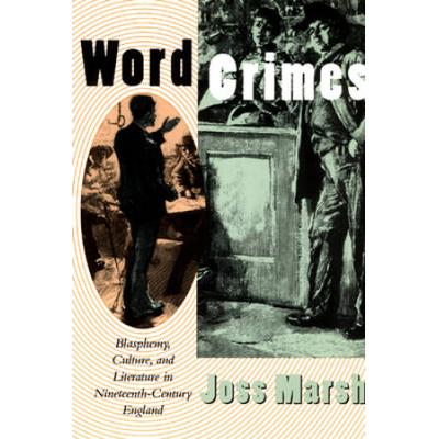 Word Crimes: Blasphemy, Culture, And Literature In Nineteenth-Century England