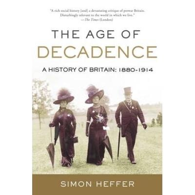 The Age Of Decadence: A History Of Britain: 1880-1914