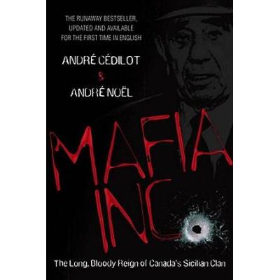 Mafia Inc.: The Long, Bloody Reign Of Canada's Sic...