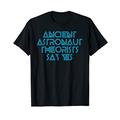 Ancient Astronaut Theorists Say Yes Funny Alien T-Shirt