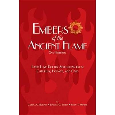 Embers Of The Ancient Flame: Latin Love Poetr