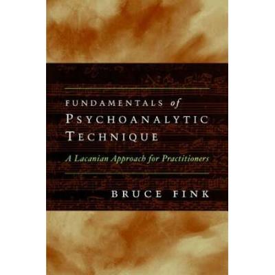 Fundamentals Of Psychoanalytic Technique: A Lacanian Approach For Practitioners