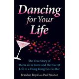 Dancing for Your Life: The True Story of Maria de la Torre and Her Secret Life in a Hong Kong Go-Go Bar (Paperback)