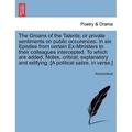 The Groans of the Talents; Or Private Sentiments on Public Occurences. in Six Epistles from Certain Ex-Ministers to Their Colleagues Intercepted. to Which Are Added Notes Critical Explanatory and Edifying. [A Political Satire in Verse.]