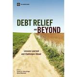 World Bank Publications: Debt Relief and Beyond: Lessons Learned and Challenges Ahead (Paperback)