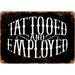 10 x 14 METAL SIGN - Tattooed And Employed (Dark Background) - Vintage Rusty Look