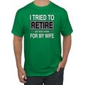 I Tried to Retire But Now I Work for My Wife Mens Humor Graphic T-Shirt, Kelly, 2XL