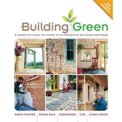 Building Green, New Edition: A Complete How-To Guide to Alternative Building Methods Earth Plaster * Straw Bale * Cordwood * Cob * Living Roofs (Building Green: A Complete How-To Guide to Alternative)