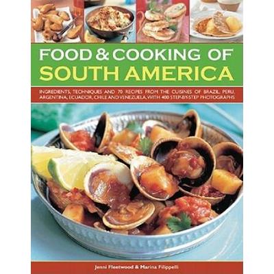 Food & Cooking Of South America: Ingredients, Techniques And Signature Recipes From The Undiscovered Traditional Cuisines Of Brazil, Argentina, ... Ecuador, Mexico, Columbia And Venezuela.
