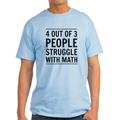 CafePress - 4 Out Of 3 People Struggle With Math T Shirt - Light T-Shirt - CP