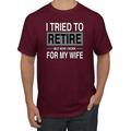 I Tried to Retire But Now I Work for My Wife Mens Humor Graphic T-Shirt, Maroon, 3XL