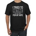 I Tried to Retire But Now I Work for My Wife Mens Humor Graphic T-Shirt, Black, X-Large